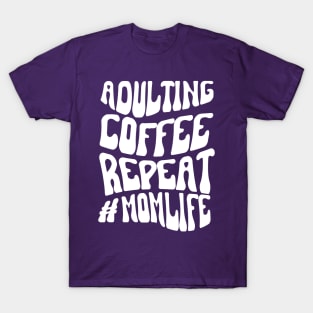 Adulting Coffee Repeat #MOMLIFE T-Shirt